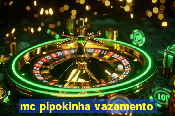 mc pipokinha vazamento